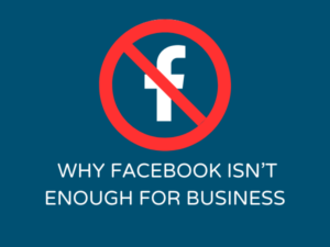 Why Facebook Isn’t Enough for Business